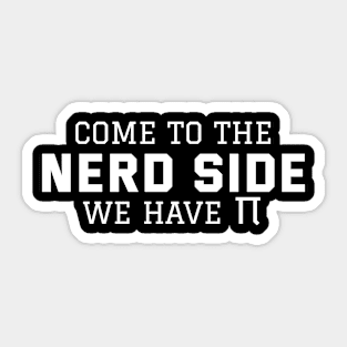 COME TO THE NERD SIDE WE HAVE PI - National Pi Day Sticker